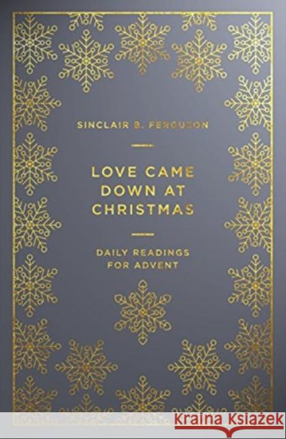 Love Came Down at Christmas: A Daily Advent Devotional Sinclair B. Ferguson 9781784982898