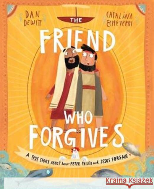 The Friend Who Forgives Storybook: A true story about how Peter failed and Jesus forgave Dan DeWitt 9781784983024