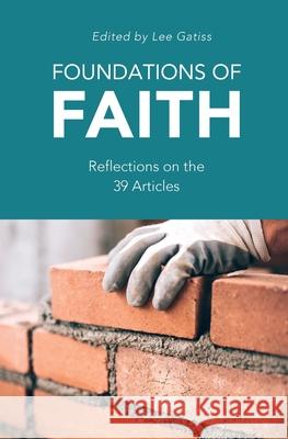 Foundations of Faith: Reflections on the 39 Articles Lee Gatiss 9781784983390