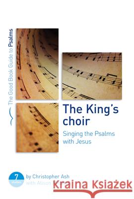 The King's Choir: Singing the Psalms with Jesus: Seven Studies for Groups and Individuals Christopher Ash 9781784984182