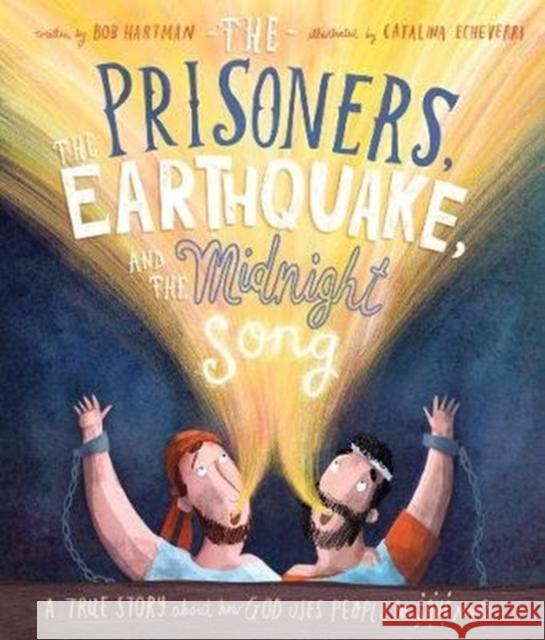 The Prisoners, the Earthquake, and the Midnight Song Storybook: A true story about how God uses people to save people Bob Hartman 9781784984403