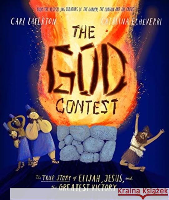 The God Contest Storybook: The True Story of Elijah, Jesus, and the Greatest Victory Carl Laferton Catalina Echeverri 9781784984786