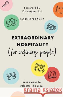 Extraordinary Hospitality (for Ordinary People): Seven Ways to Welcome Like Jesus Carolyn Lacey 9781784985745 Good Book Company