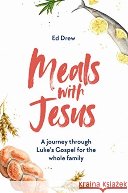 Meals with Jesus: A Journey Through Luke's Gospel for the Whole Family Ed Drew 9781784985769