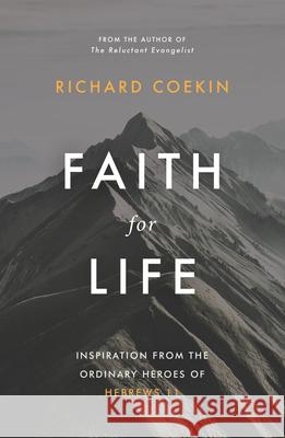 Faith for Life: Inspiration from the Ordinary Heroes of Hebrews 11 Richard Coekin 9781784986186 