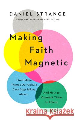 Making Faith Magnetic: Five Hidden Themes Our Culture Can't Stop Talking About... and How to Connect Them to Christ Daniel Strange 9781784986506