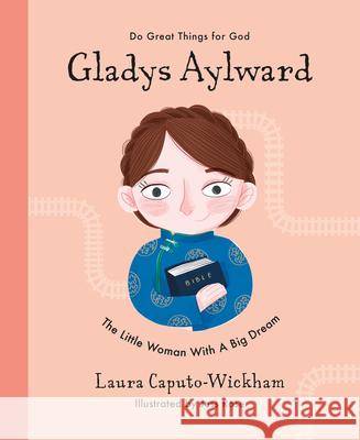 Gladys Aylward: The Little Woman with a Big Dream Laura Wickham Jess Rose 9781784986551 Good Book Co