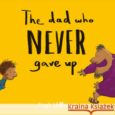 The Dad Who Never Gave Up Steph Williams 9781784986575