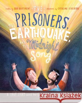 The Prisoners, the Earthquake and the Midnight Song Board Book: A True Story about How God Uses People to Save People Bob Hartman Catalina Echeverri 9781784987008 Good Book Co