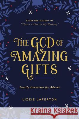 The God of Amazing Gifts: Family Devotions for Advent Lizzie Laferton 9781784987664