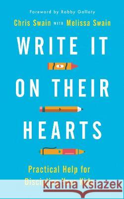 Write It on Their Hearts: Practical Help for Discipling Your Kids Chris Swain Melissa Swain Robby Gallaty 9781784987749 Good Book Co