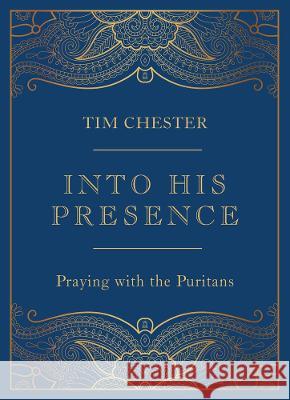 Into His Presence: Praying with the Puritans Tim Chester 9781784987770