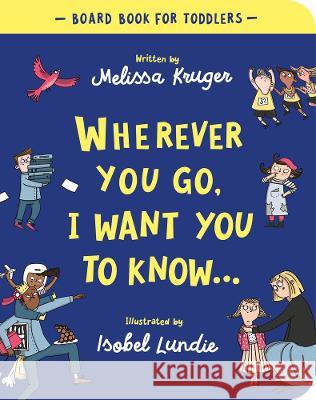 Wherever You Go, I Want You to Know Board Book Melissa B. Kruger Isobel Lundie 9781784987930