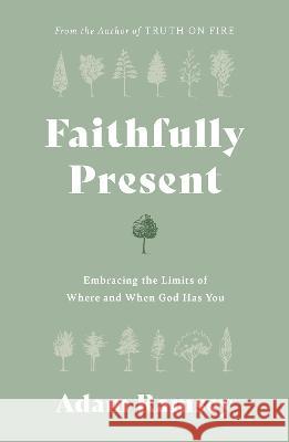 Faithfully Present: Embracing the Limits of Where and When God Has You Adam Ramsey 9781784988920