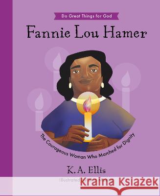 Fannie Lou Hamer: The Courageous Woman Who Marched for Dignity K. a. Ellis Shin Maeng 9781784989439 Good Book Co