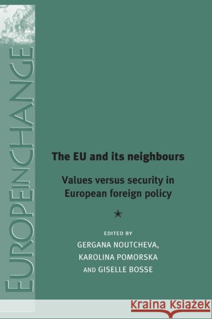 The Eu and Its Neighbours: Values Versus Security in European Foreign Policy Gergana Noutcheva Karolina Pomorska Giselle Bosse 9781784991067