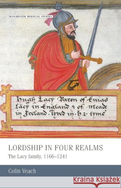 Lordship in Four Realms: The Lacy Family, 1166-1241 Veach, Colin 9781784991173 Manchester University Press