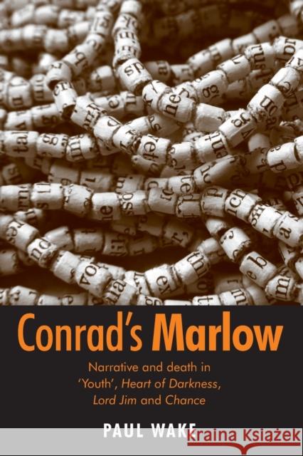 Conrad's Marlow: Narrative and Death in 'Youth', Heart of Darkness, Lord Jim and Chance Wake, Paul 9781784992477