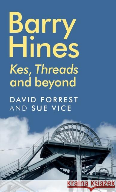 Barry Hines: Kes, Threads and beyond Forrest, David 9781784992620 Manchester University Press