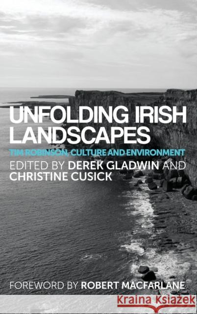 Unfolding Irish Landscapes: Tim Robinson, Culture and Environment Gladwin, Derek 9781784992781 Manchester University Press