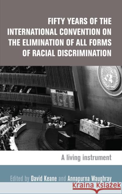 Fifty Years of the International Convention on the Elimination of All Forms of Racial Discrimination: A Living Instrument David Keane Annapurna Waughray 9781784993047