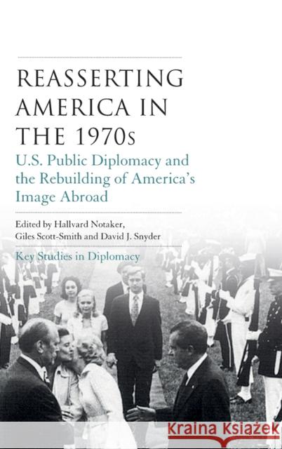 Reasserting America in the 1970s: U.S. Public Diplomacy and the Rebuilding of America's Image Abroad Hallvard Notaker Giles Scott-Smith David J. Snyder 9781784993306 Manchester University Press