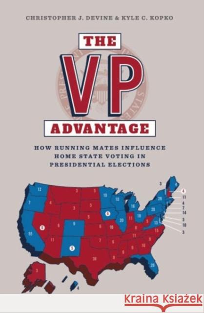 The VP Advantage: How Running Mates Influence Home State Voting in Presidential Elections Christopher J. Devine Kyle C. Kopko  9781784993382 Manchester University Press