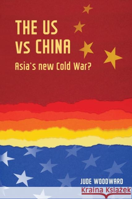 The Us Vs China: Asia's New Cold War? Jude Woodward 9781784993429 Manchester University Press