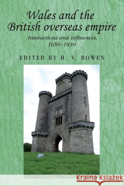 Wales and the British Overseas Empire: Interactions and Influences, 1650-1830 H. V. Bowen 9781784993528 Manchester University Press