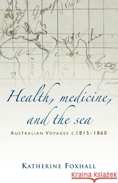 Health, Medicine, and the Sea: Australian Voyages, C.181560 Katherine Foxhall 9781784993610