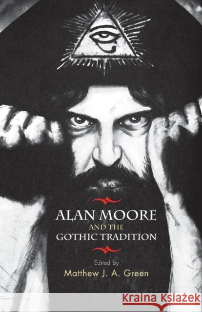 Alan Moore and the Gothic Tradition Matthew Green 9781784993634 Manchester University Press
