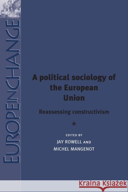 A political sociology of the European Union: Reassessing constructivism Rowell, Jay 9781784993948