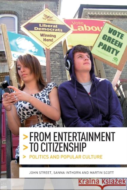 From Entertainment to Citizenship: Politics and Popular Culture John Street Sanna Inthorn Martin Scott 9781784993955 Manchester University Press