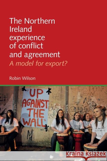 The Northern Ireland Experience of Conflict and Agreement: A Model for Export? Robin Wilson 9781784993962