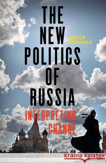 The new politics of Russia: Interpreting change Monaghan, Andrew 9781784994051 Manchester University Press