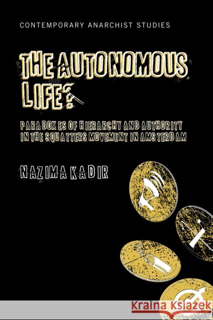 The Autonomous Life?: Paradoxes of Hierarchy and Authority in the Squatters Movement in Amsterdam Nazima Kadir 9781784994112 Manchester University Press