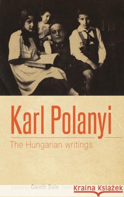 Karl Polanyi: The Hungarian Writings Gareth Dale Adam Fabry 9781784994259 Manchester University Press