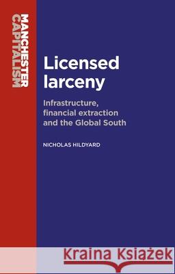 Licensed larceny: Infrastructure, financial extraction and the global South Hildyard, Nicholas 9781784994266