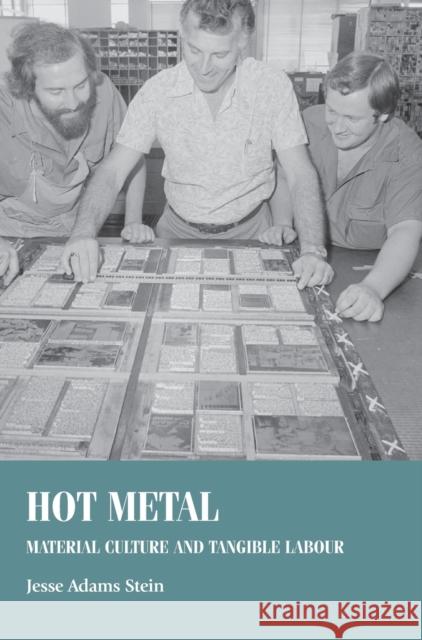 Hot metal: Material culture and tangible labour Stein, Jesse Adams 9781784994341 Manchester University Press