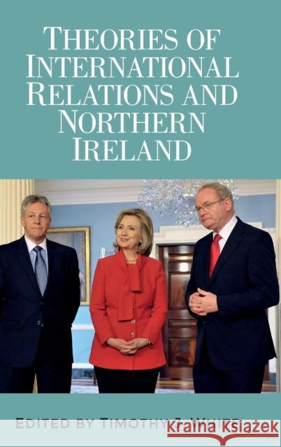 Theories of International Relations and Northern Ireland Timothy J. White 9781784995287