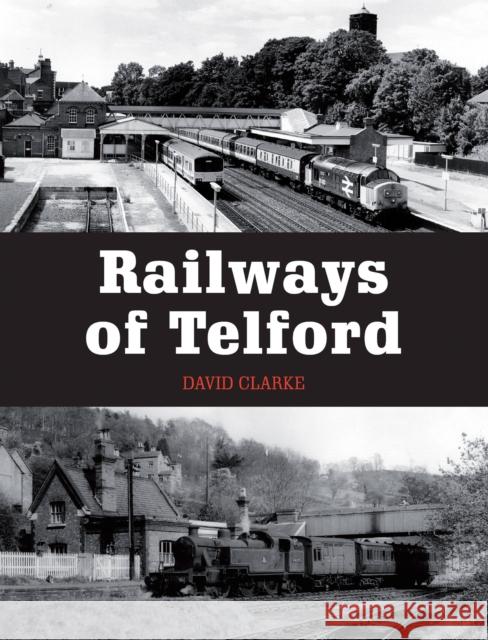 Railways of Telford Alan Stennett 9781785000942