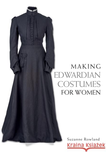 Making Edwardian Costumes for Women Rowland, Suzanne 9781785001024 The Crowood Press Ltd