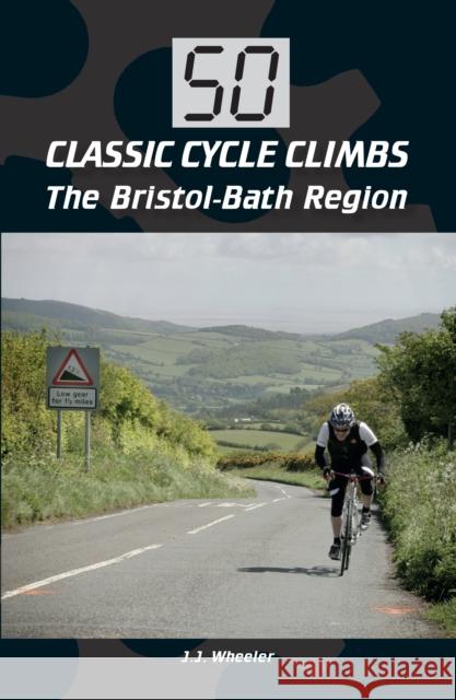 50 Classic Cycle Climbs: The Bristol-Bath Region J J Wheeler 9781785001314 The Crowood Press Ltd