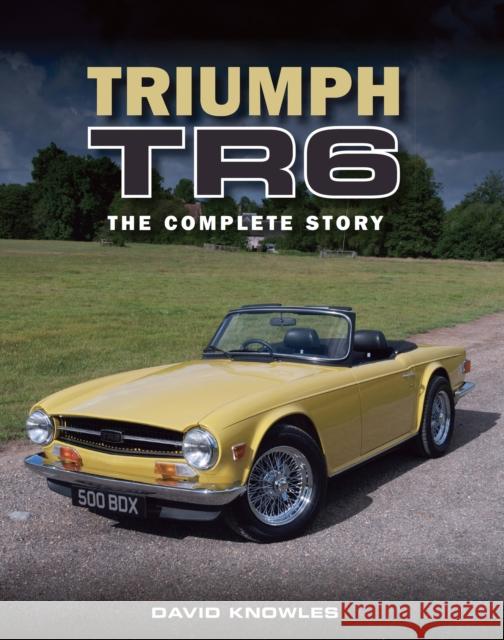 Triumph TR6: The Complete Story David Knowles 9781785001376