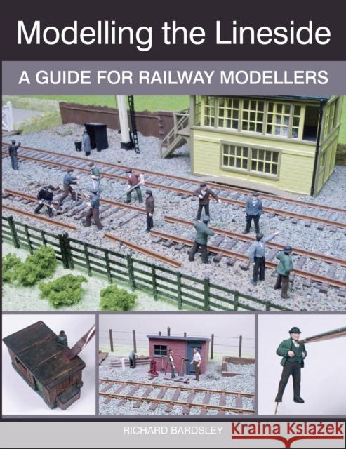 Modelling the Lineside: A Guide for Railway Modellers Richard Bardsley 9781785001390