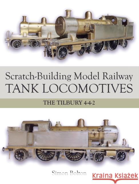 Scratch-Building Model Railway Tank Locomotives: The Tilbury 4-4-2 Simon Bolton 9781785001413 Crowood Press (UK)