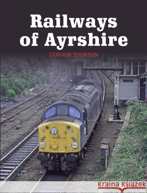 Railways of Ayrshire Gordon Thomson 9781785001475