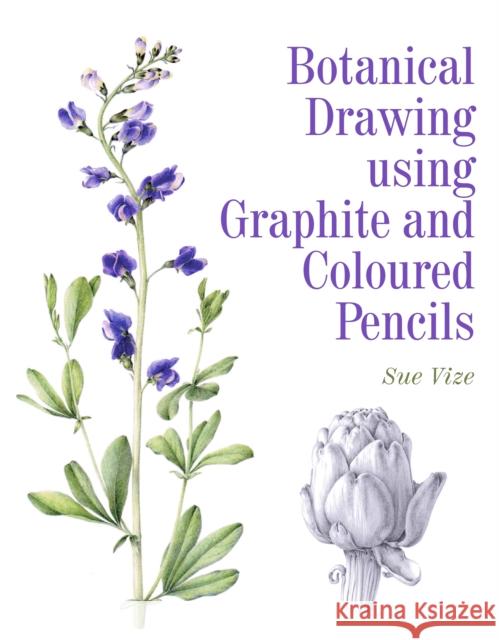 Botanical Drawing using Graphite and Coloured Pencils Sue Vize 9781785001598 The Crowood Press Ltd