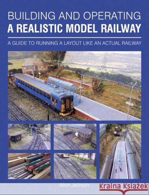 Building and Operating a Realistic Model Railway: A Guide to Running a Layout Like an Actual Railway Allen Jackson 9781785001697 The Crowood Press Ltd