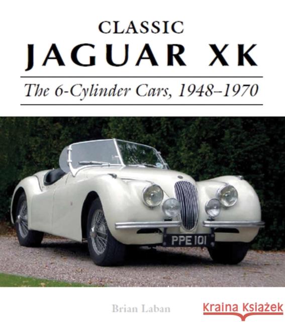 Classic Jaguar XK: The 6-Cylinder Cars 1948 - 1970 Brian Laban 9781785001932 Crowood Press (UK)